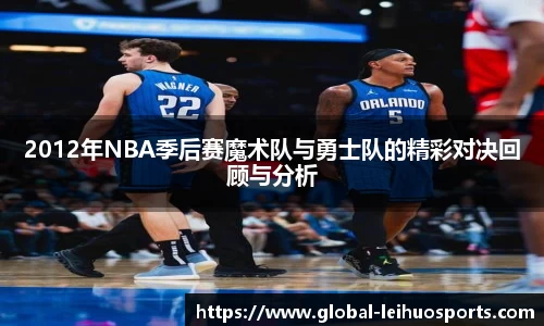 2012年NBA季后赛魔术队与勇士队的精彩对决回顾与分析